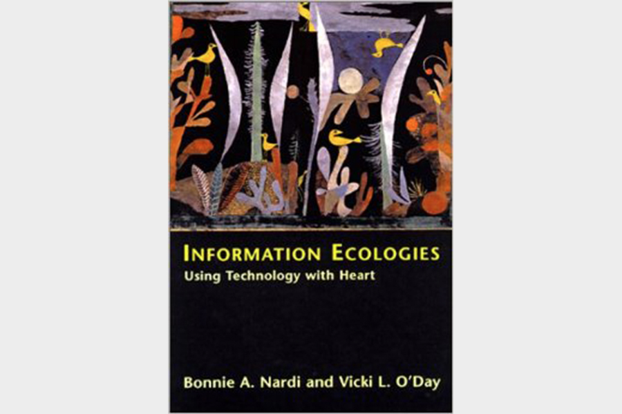 Information Ecologies: Using Technology with Heart